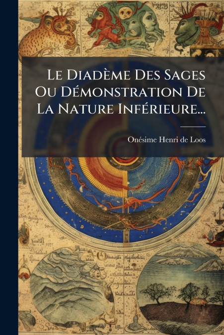 Le Diadème Des Sages Ou Démonstration De La Nature Inférieure...