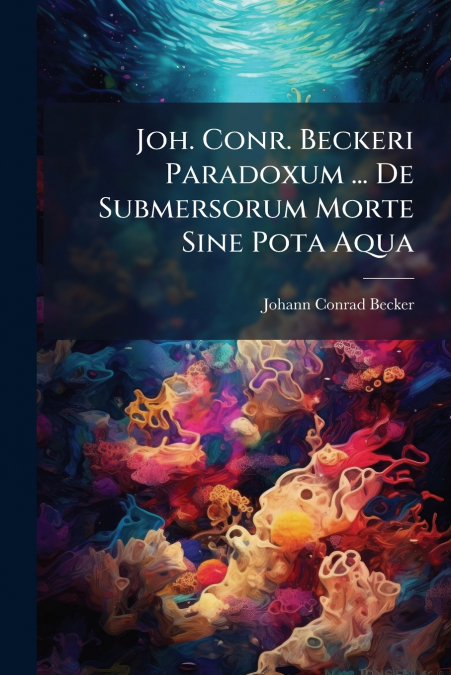 Joh. Conr. Beckeri Paradoxum ... De Submersorum Morte Sine Pota Aqua