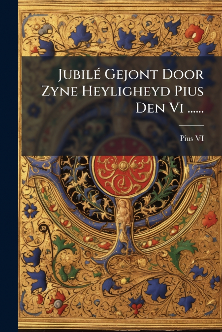 Jubilé Gejont Door Zyne Heyligheyd Pius Den Vi ......