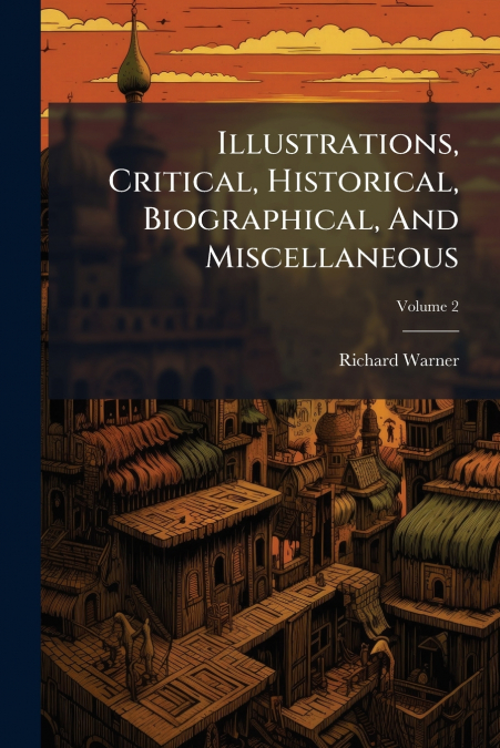 Illustrations, Critical, Historical, Biographical, And Miscellaneous; Volume 2