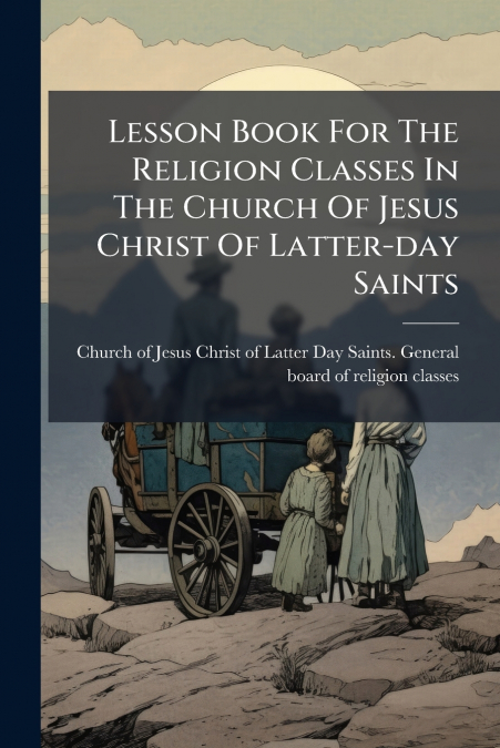 Lesson Book For The Religion Classes In The Church Of Jesus Christ Of Latter-day Saints