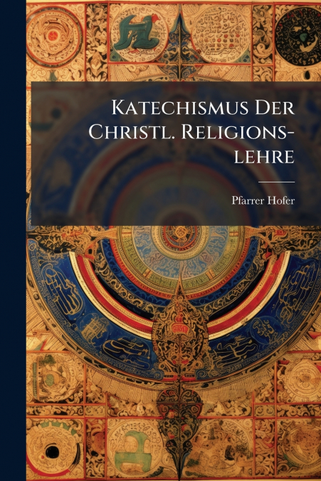 Katechismus Der Christl. Religions-lehre
