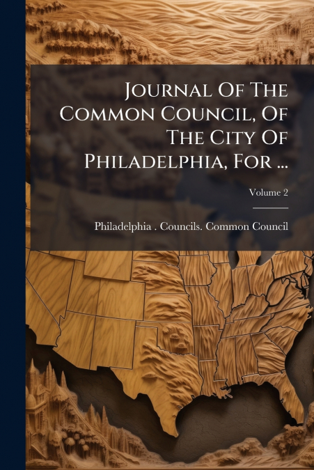 Journal Of The Common Council, Of The City Of Philadelphia, For ...; Volume 2