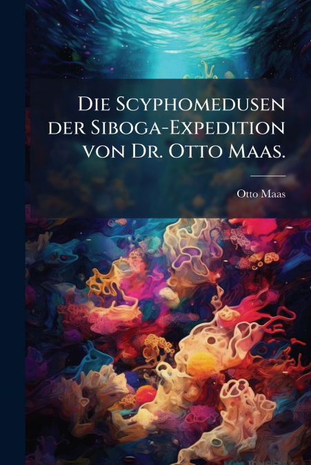 Die Scyphomedusen der Siboga-Expedition von Dr. Otto Maas.