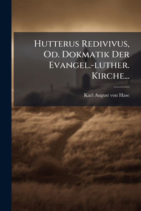 Hutterus Redivivus, Od. Dokmatik Der Evangel.-luther. Kirche...