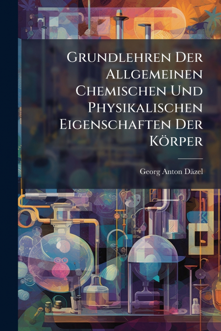 Grundlehren Der Allgemeinen Chemischen Und Physikalischen Eigenschaften Der Körper