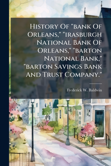 History Of 'bank Of Orleans,' 'irasburgh National Bank Of Orleans,' 'barton National Bank,' 'barton Savings Bank And Trust Company.'