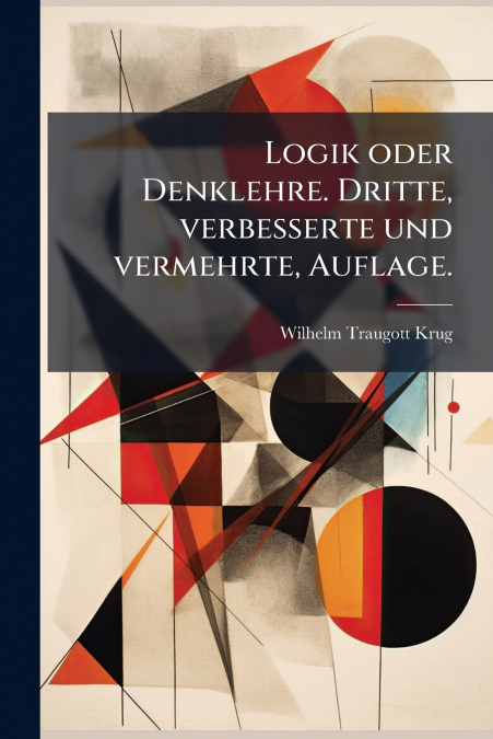 Logik oder Denklehre. Dritte, verbesserte und vermehrte, Auflage.