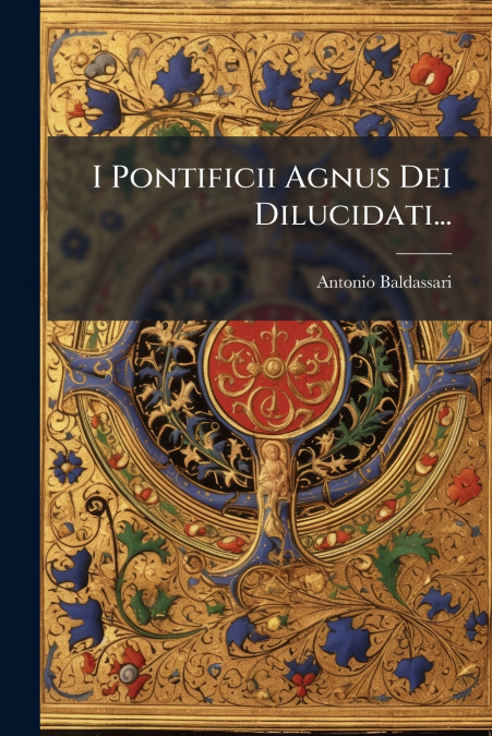 I Pontificii Agnus Dei Dilucidati...