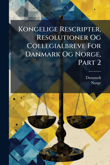 Kongelige Rescripter, Resolutioner Og Collegialbreve For Danmark Og Norge, Part 2