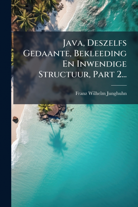 Java, Deszelfs Gedaante, Bekleeding En Inwendige Structuur, Part 2...