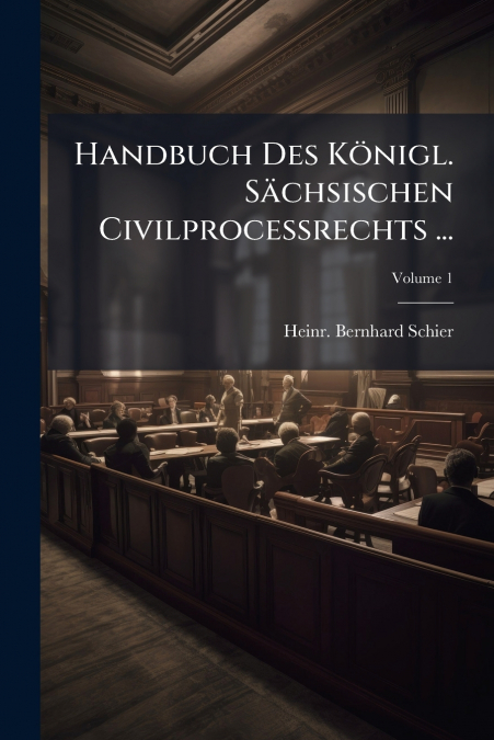 Handbuch Des Königl. Sächsischen Civilproceßrechts ...