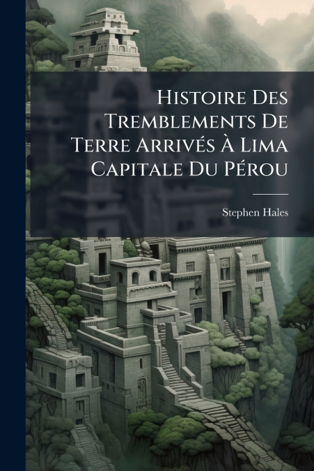 Histoire Des Tremblements De Terre Arrivés À Lima Capitale Du Pérou