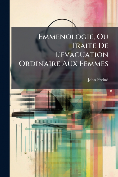 Emmenologie, Ou Traite De L’evacuation Ordinaire Aux Femmes
