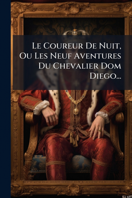 Le Coureur De Nuit, Ou Les Neuf Aventures Du Chevalier Dom Diego...