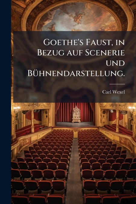 Goethe’s Faust, in Bezug auf Scenerie und Bühnendarstellung.