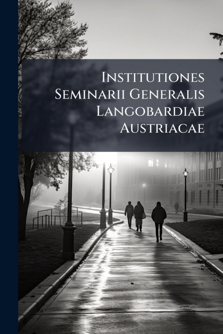 Institutiones Seminarii Generalis Langobardiae Austriacae