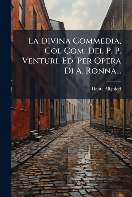 La Divina Commedia, Col Com. Del P. P. Venturi, Ed. Per Opera Di A. Ronna...