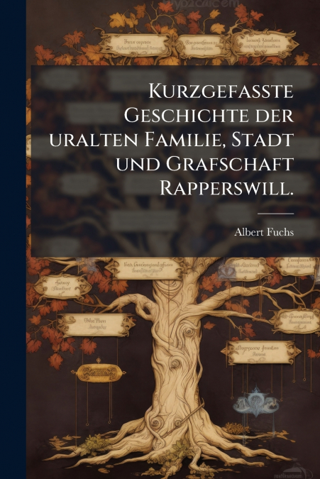 Kurzgefasste Geschichte der uralten Familie, Stadt und Grafschaft Rapperswill.