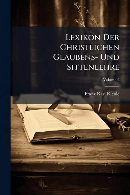 Lexikon Der Christlichen Glaubens- Und Sittenlehre