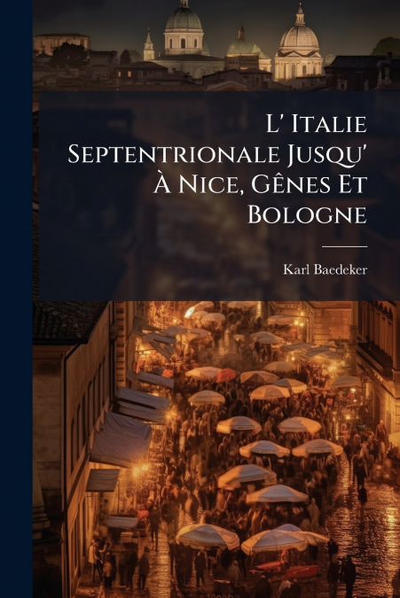 L’ Italie Septentrionale Jusqu’ À Nice, Gênes Et Bologne
