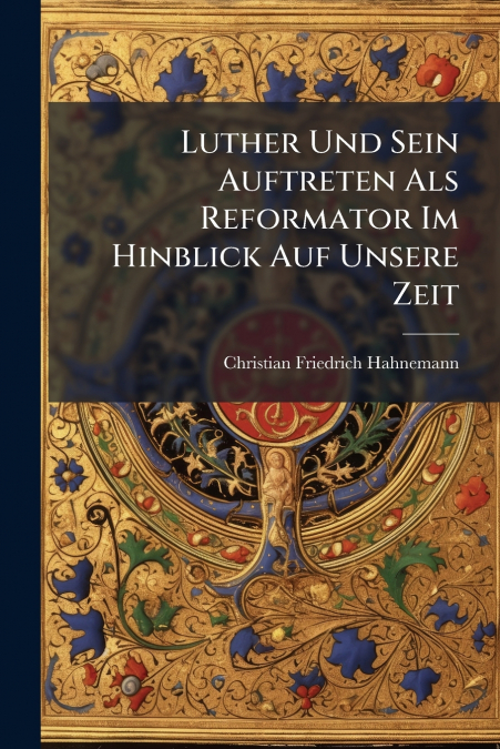 Luther Und Sein Auftreten Als Reformator Im Hinblick Auf Unsere Zeit