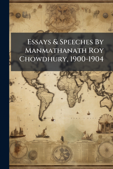 Essays & Speeches By Manmathanath Roy Chowdhury, 1900-1904