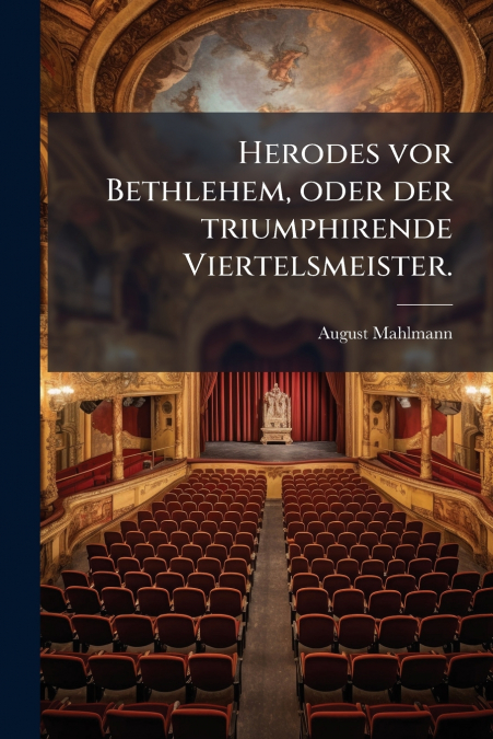 Herodes vor Bethlehem, oder der triumphirende Viertelsmeister.