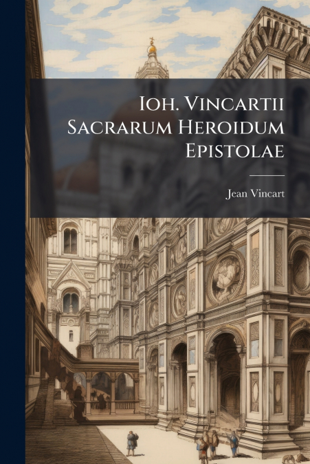 Ioh. Vincartii Sacrarum Heroidum Epistolae