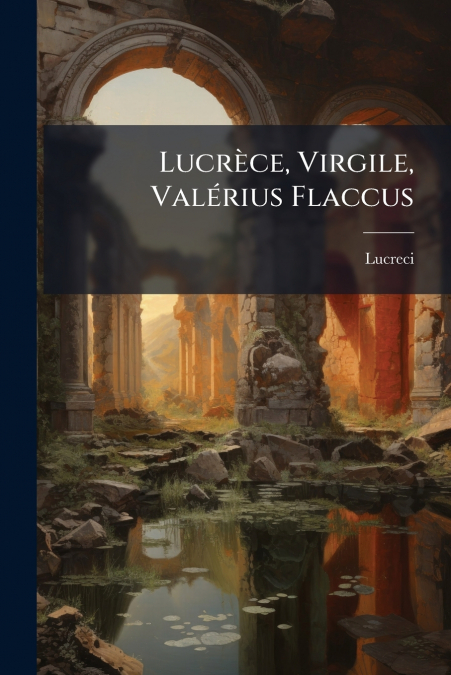 Lucrèce, Virgile, Valérius Flaccus