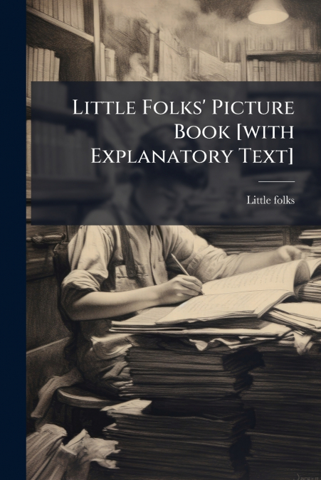 Little Folks’ Picture Book [with Explanatory Text]