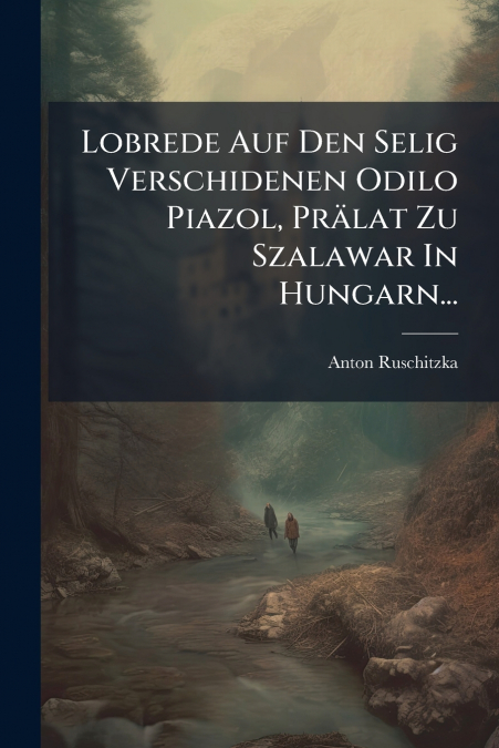 Lobrede Auf Den Selig Verschidenen Odilo Piazol, Prälat Zu Szalawar In Hungarn...