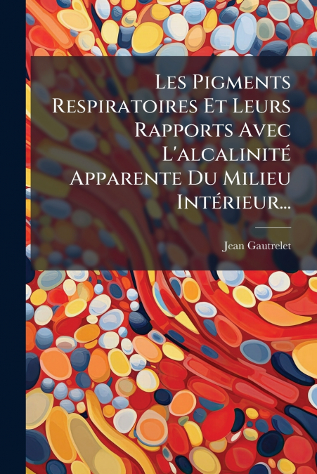Les Pigments Respiratoires Et Leurs Rapports Avec L’alcalinité Apparente Du Milieu Intérieur...
