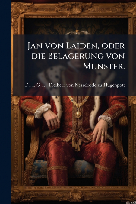Jan von Laiden, oder die Belagerung von Münster.