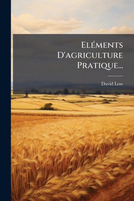 Eléments D’agriculture Pratique...