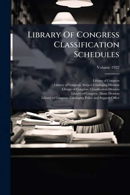 Library Of Congress Classification Schedules; Volume 1922