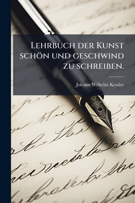 Lehrbuch der Kunst schön und geschwind zu schreiben.