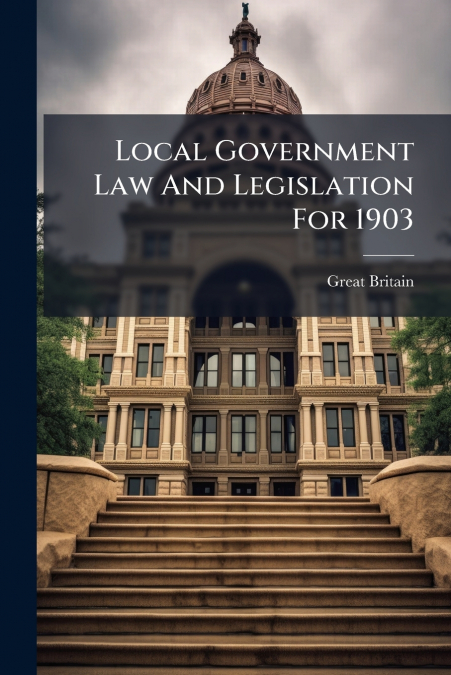 Local Government Law And Legislation For 1903