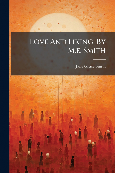 Love And Liking, By M.e. Smith