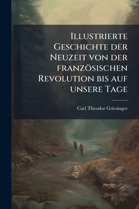 Illustrierte Geschichte der Neuzeit von der französischen Revolution bis auf unsere Tage