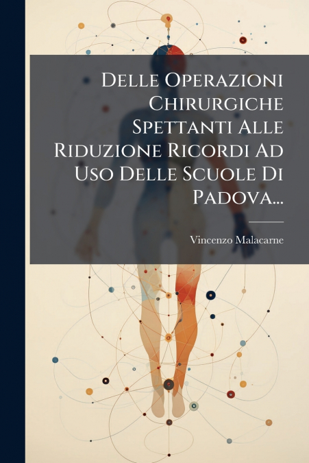 Delle Operazioni Chirurgiche Spettanti Alle Riduzione Ricordi Ad Uso Delle Scuole Di Padova...