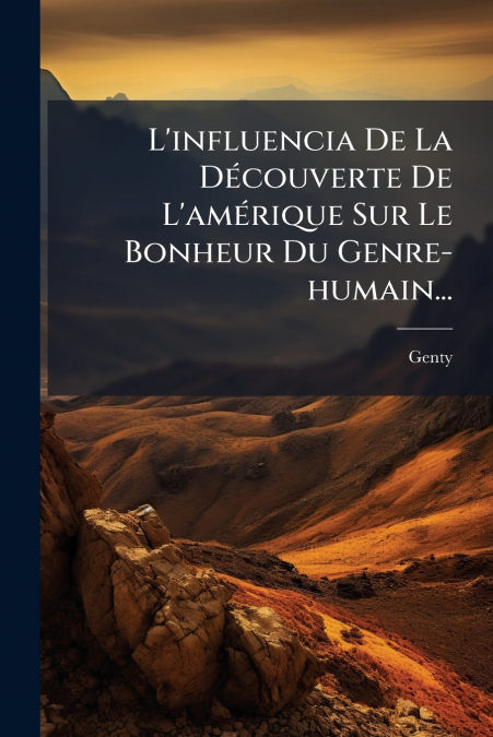 L’influencia De La Découverte De L’amérique Sur Le Bonheur Du Genre-humain...