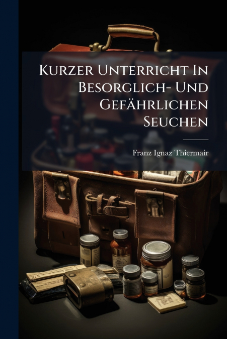 Kurzer Unterricht In Besorglich- Und Gefährlichen Seuchen