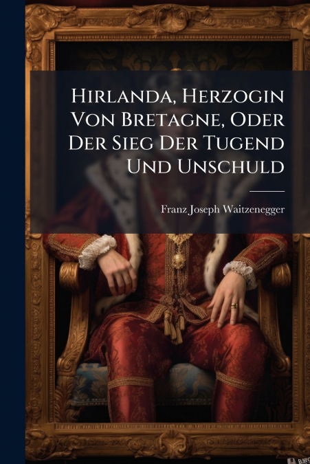 Hirlanda, Herzogin Von Bretagne, Oder Der Sieg Der Tugend Und Unschuld