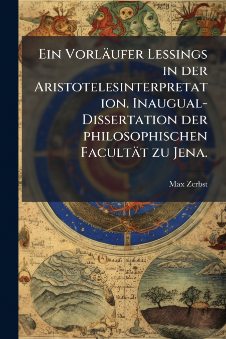 Ein Vorläufer Lessings in der Aristotelesinterpretation. Inaugual-Dissertation der philosophischen Facultät zu Jena.