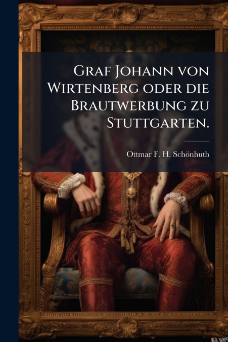 Graf Johann von Wirtenberg oder die Brautwerbung zu Stuttgarten.