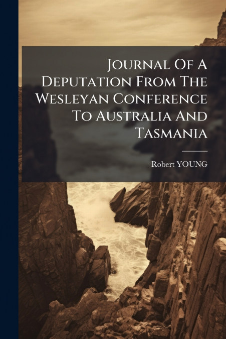 Journal Of A Deputation From The Wesleyan Conference To Australia And Tasmania