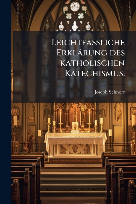 Leichtfaßliche Erklärung des katholischen Katechismus.