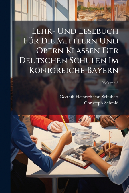 Lehr- Und Lesebuch Für Die Mittlern Und Obern Klassen Der Deutschen Schulen Im Königreiche Bayern; Volume 3