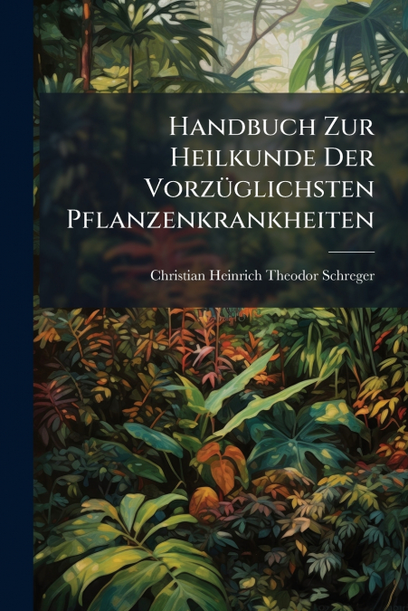 Handbuch Zur Heilkunde Der Vorzüglichsten Pflanzenkrankheiten